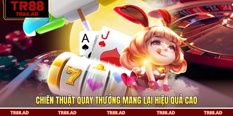 Chiến thuật quay thưởng mang lại hiệu quả cao