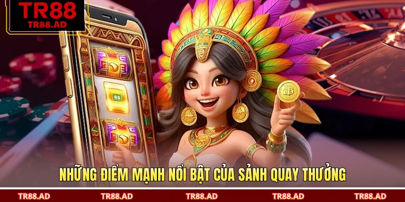 Những điểm mạnh nổi bật của sảnh quay thưởng